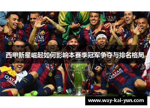 西甲新星崛起如何影响本赛季冠军争夺与排名格局