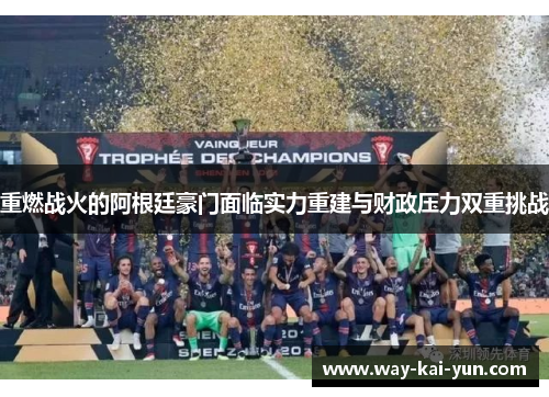 重燃战火的阿根廷豪门面临实力重建与财政压力双重挑战