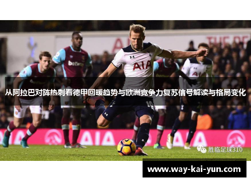 从阿拉巴对阵热刺看德甲回暖趋势与欧洲竞争力复苏信号解读与格局变化